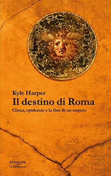 Il destino di Roma: Clima, epidemie e la fine di un impero (La biblioteca Vol. 47)